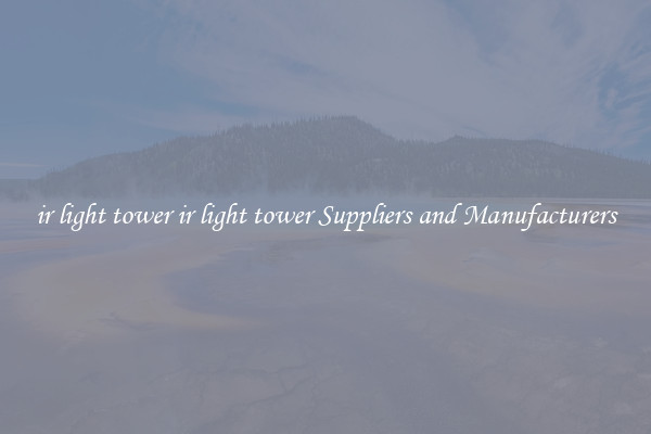 ir light tower ir light tower Suppliers and Manufacturers