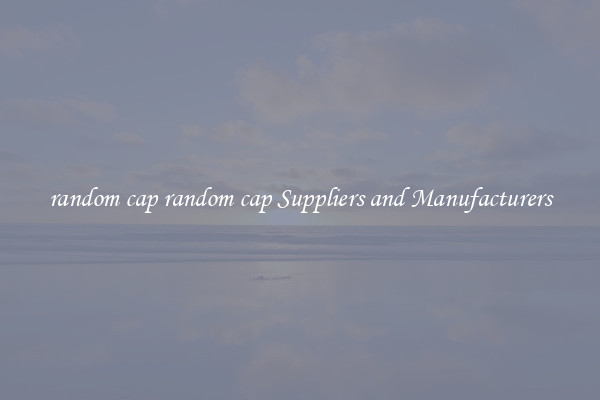 random cap random cap Suppliers and Manufacturers
