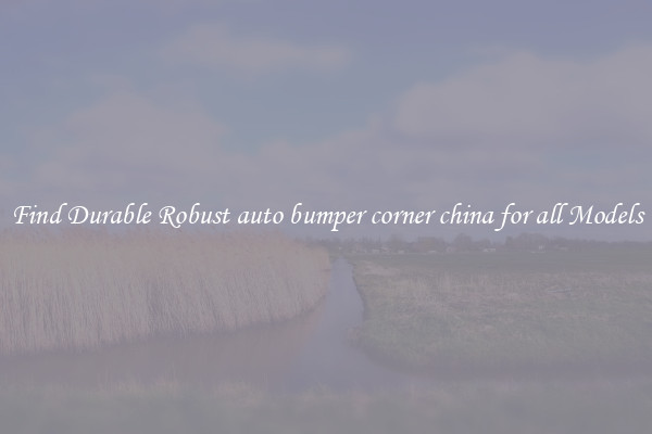 Find Durable Robust auto bumper corner china for all Models