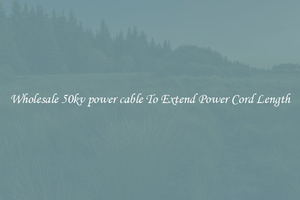 Wholesale 50kv power cable To Extend Power Cord Length