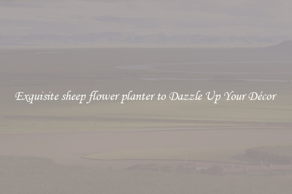 Exquisite sheep flower planter to Dazzle Up Your Décor 