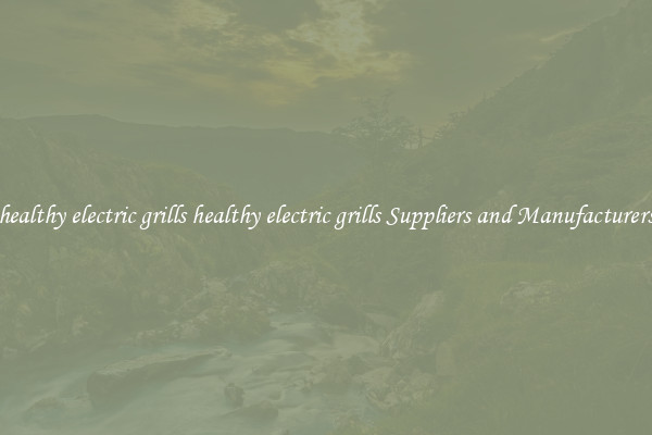 healthy electric grills healthy electric grills Suppliers and Manufacturers