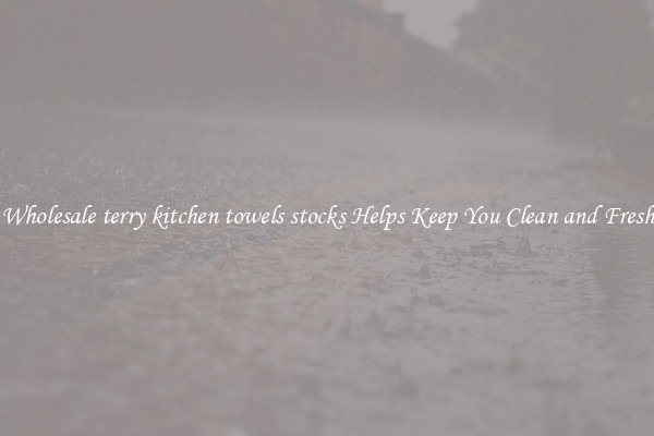 Wholesale terry kitchen towels stocks Helps Keep You Clean and Fresh