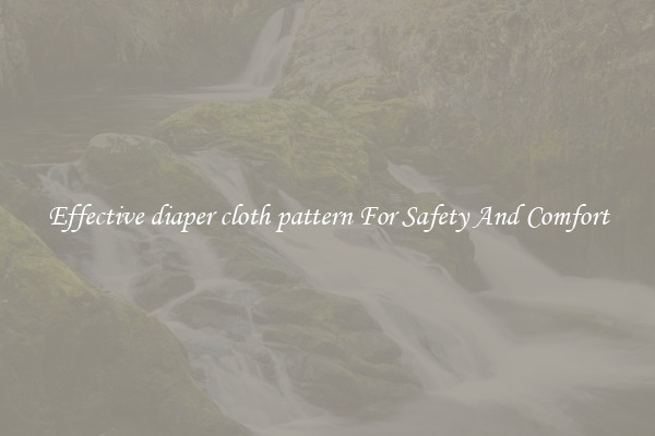 Effective diaper cloth pattern For Safety And Comfort
