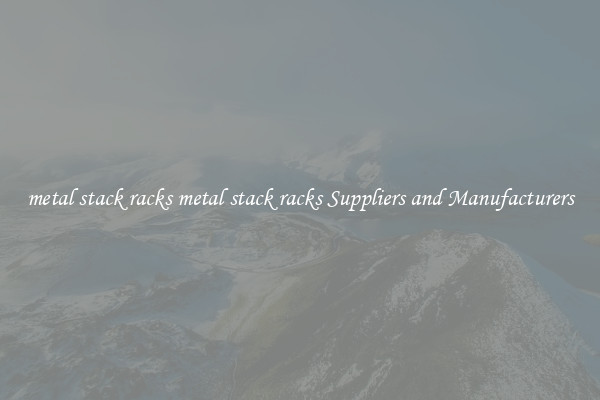 metal stack racks metal stack racks Suppliers and Manufacturers