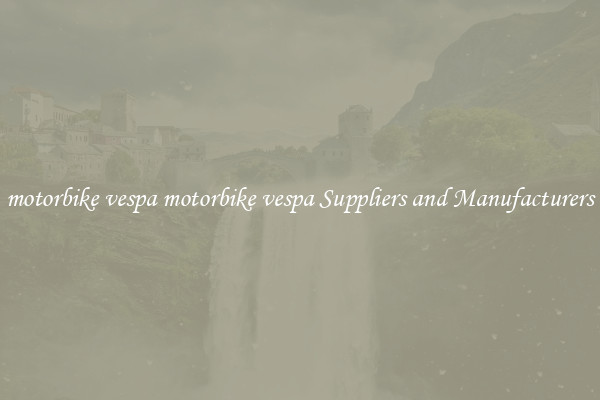 motorbike vespa motorbike vespa Suppliers and Manufacturers