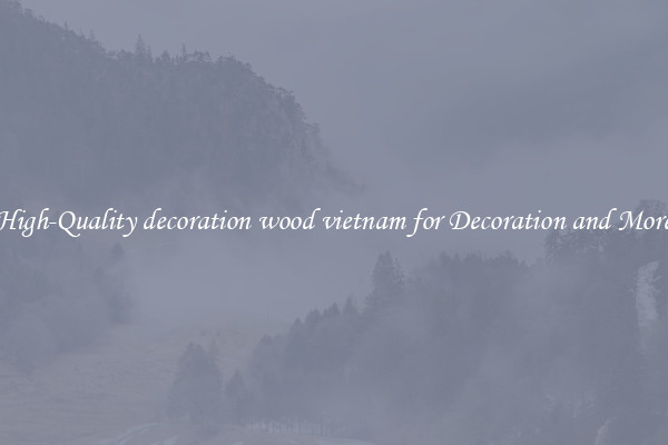 High-Quality decoration wood vietnam for Decoration and More
