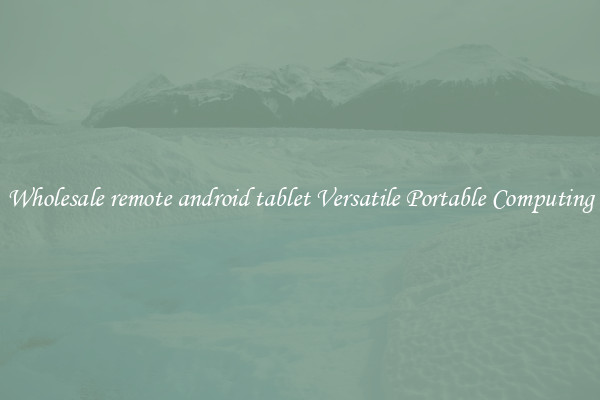 Wholesale remote android tablet Versatile Portable Computing