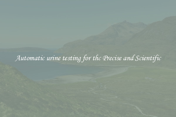 Automatic urine testing for thc Precise and Scientific