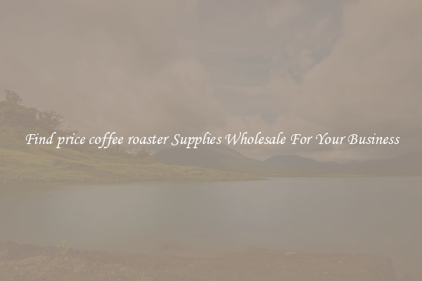 Find price coffee roaster Supplies Wholesale For Your Business
