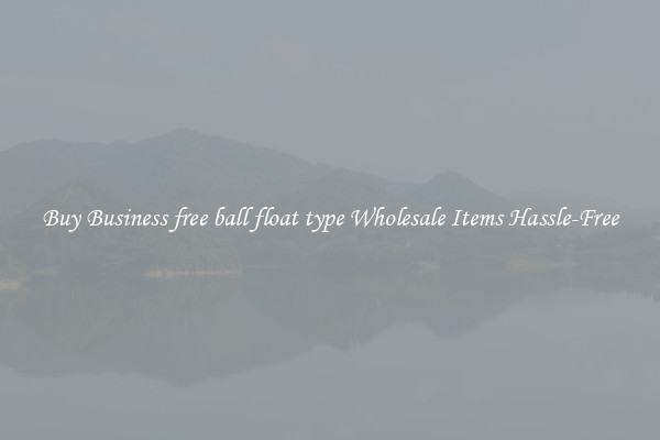 Buy Business free ball float type Wholesale Items Hassle-Free