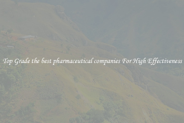 Top Grade the best pharmaceutical companies For High Effectiveness