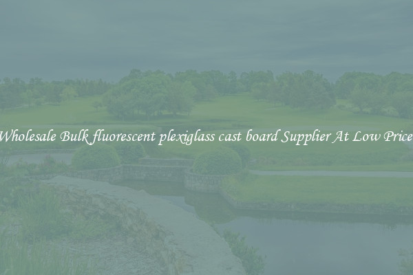 Wholesale Bulk fluorescent plexiglass cast board Supplier At Low Prices