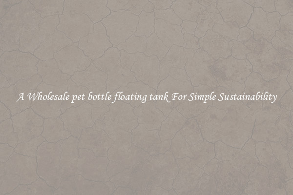  A Wholesale pet bottle floating tank For Simple Sustainability 