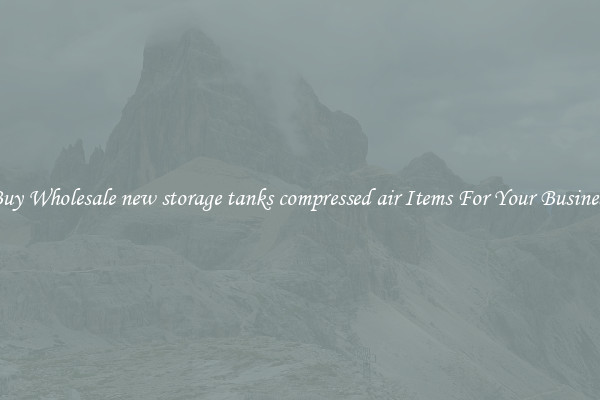 Buy Wholesale new storage tanks compressed air Items For Your Business