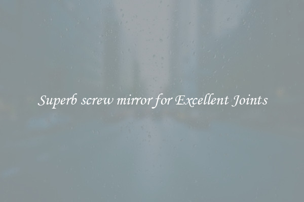 Superb screw mirror for Excellent Joints