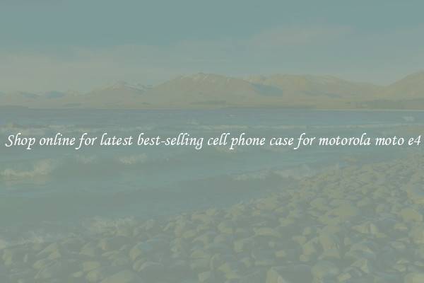 Shop online for latest best-selling cell phone case for motorola moto e4