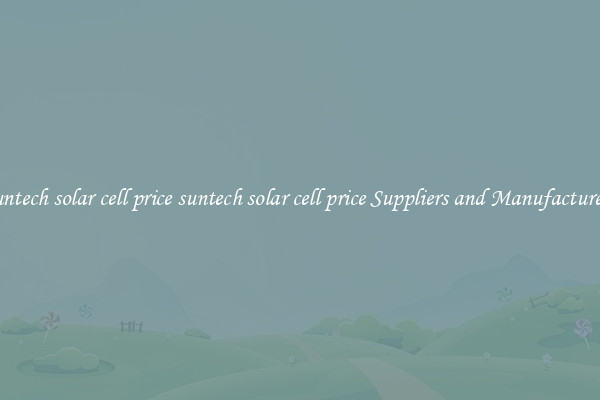 suntech solar cell price suntech solar cell price Suppliers and Manufacturers