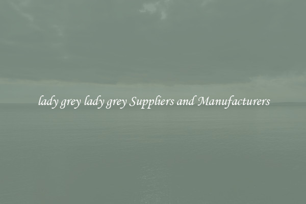lady grey lady grey Suppliers and Manufacturers