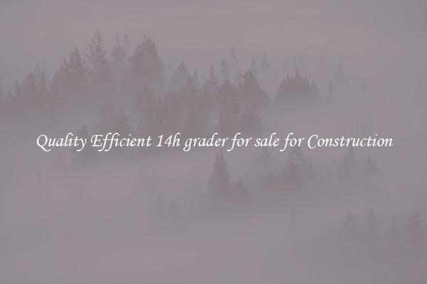 Quality Efficient 14h grader for sale for Construction